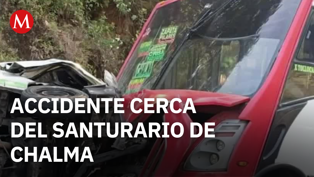 Impactante choque en Edomex deja 2 muertos y 17 heridos cerca de Chalma: ¿Qué ocurrió realmente?